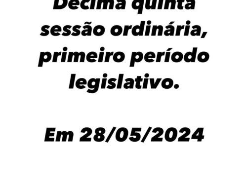 Decima quinta sessão ordinária, primeiro  período legislativo 20/05/2024