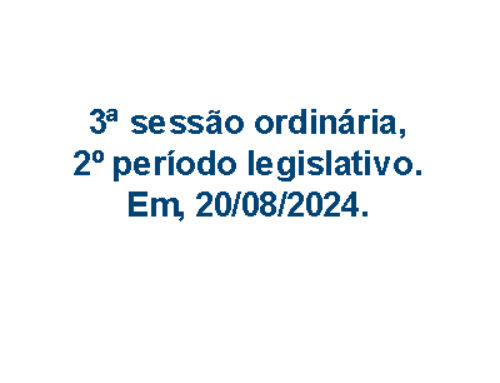 3ª sessão ordinária, 2º período legislativo. Em, 20/08/2024.