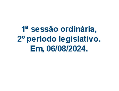 1ª sessão ordinária, 2º período legislativo. Em, 06/08/2024.